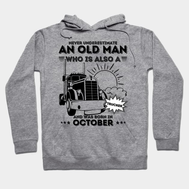 Never Underestimate An Old Man Who Is Also A Trucker And Was Born In October Hoodie by JustBeSatisfied